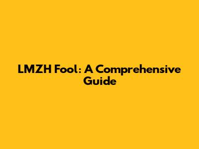 LMZH Fool: A Comprehensive Guide
