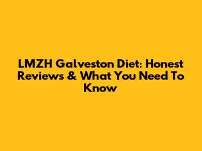 LMZH Galveston Diet: Honest Reviews & What You Need To Know