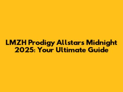 LMZH Prodigy Allstars Midnight 2025: Your Ultimate Guide