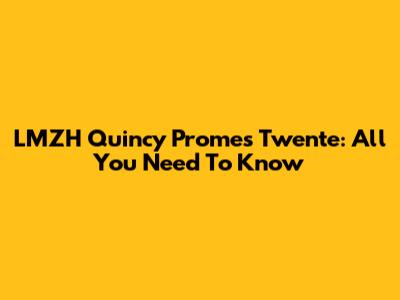LMZH Quincy Promes Twente: All You Need To Know