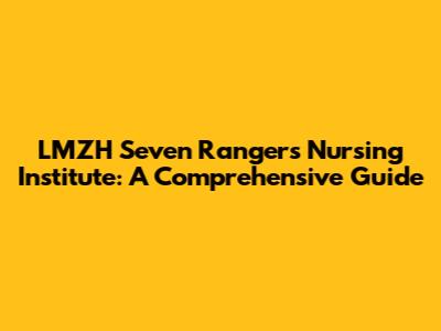 LMZH Seven Rangers Nursing Institute: A Comprehensive Guide