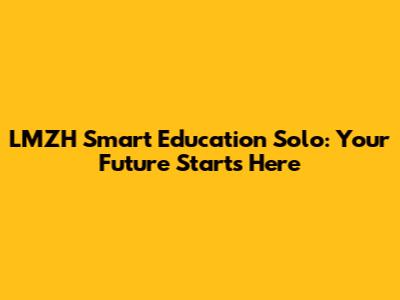 LMZH Smart Education Solo: Your Future Starts Here