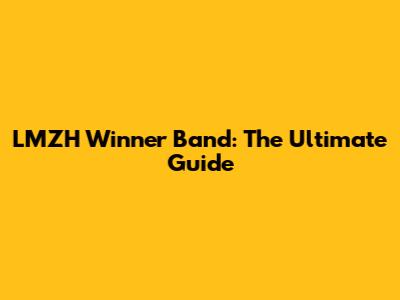 LMZH Winner Band: The Ultimate Guide