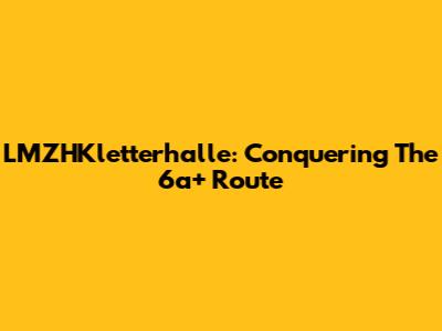LMZHKletterhalle: Conquering The 6a+ Route
