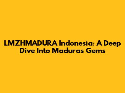 LMZHMADURA Indonesia: A Deep Dive Into Madura's Gems