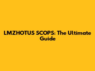LMZHOTUS SCOPS: The Ultimate Guide