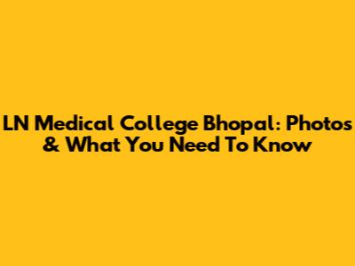 LN Medical College Bhopal: Photos & What You Need To Know