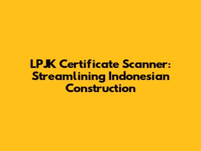 LPJK Certificate Scanner: Streamlining Indonesian Construction