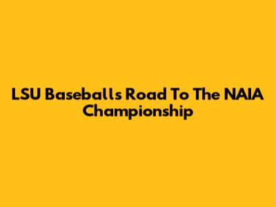 LSU Baseball's Road To The NAIA Championship