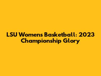 LSU Women's Basketball: 2023 Championship Glory