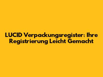 LUCID Verpackungsregister: Ihre Registrierung Leicht Gemacht