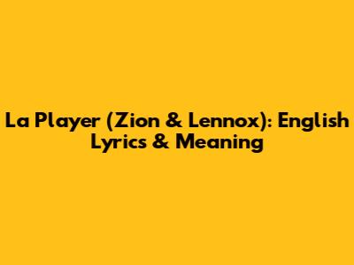 La Player (Zion & Lennox): English Lyrics & Meaning