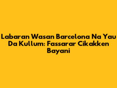Labaran Wasan Barcelona Na Yau Da Kullum: Fassarar Cikakken Bayani