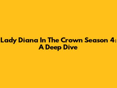 Lady Diana In The Crown Season 4: A Deep Dive