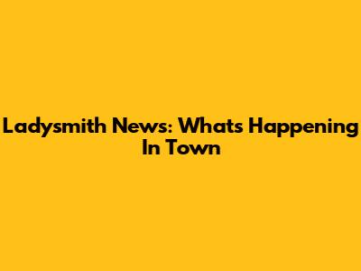 Ladysmith News: What's Happening In Town