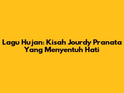 Lagu Hujan: Kisah Jourdy Pranata Yang Menyentuh Hati