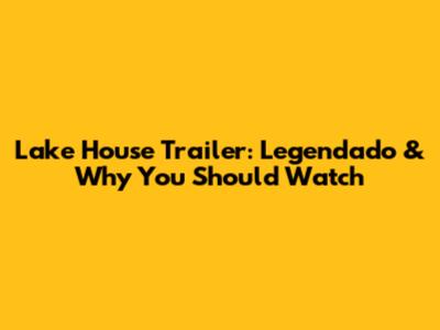 Lake House Trailer: Legendado & Why You Should Watch