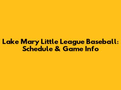 Lake Mary Little League Baseball: Schedule & Game Info