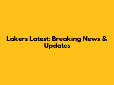 Lakers Latest: Breaking News & Updates