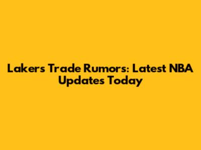 Lakers Trade Rumors: Latest NBA Updates Today