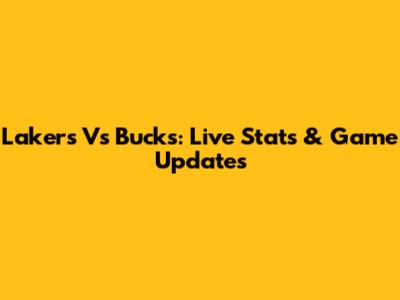 Lakers Vs Bucks: Live Stats & Game Updates