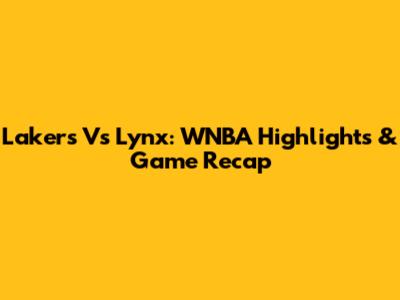 Lakers Vs Lynx: WNBA Highlights & Game Recap