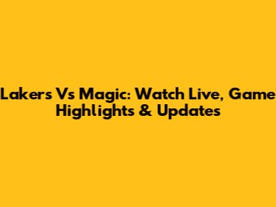 Lakers Vs Magic: Watch Live, Game Highlights & Updates