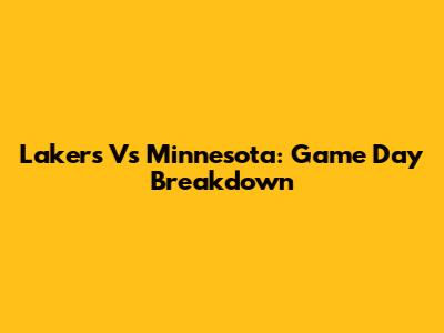 Lakers Vs Minnesota: Game Day Breakdown