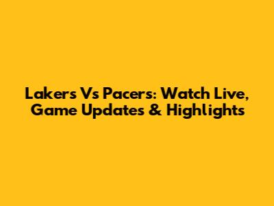Lakers Vs Pacers: Watch Live, Game Updates & Highlights