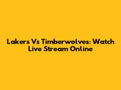 Lakers Vs Timberwolves: Watch Live Stream Online