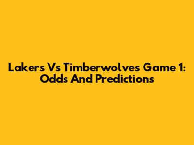Lakers Vs Timberwolves Game 1: Odds And Predictions