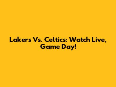 Lakers Vs. Celtics: Watch Live, Game Day!
