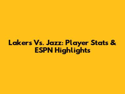 Lakers Vs. Jazz: Player Stats & ESPN Highlights