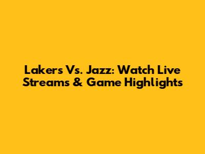 Lakers Vs. Jazz: Watch Live Streams & Game Highlights