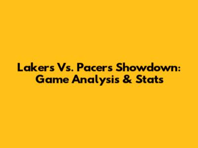 Lakers Vs. Pacers Showdown: Game Analysis & Stats