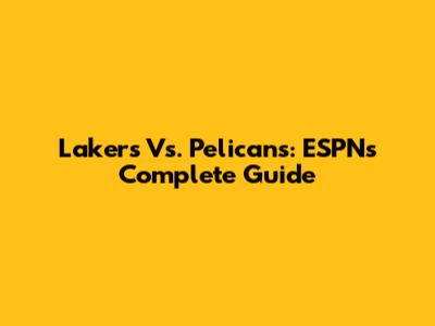 Lakers Vs. Pelicans: ESPN's Complete Guide