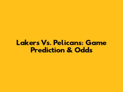 Lakers Vs. Pelicans: Game Prediction & Odds
