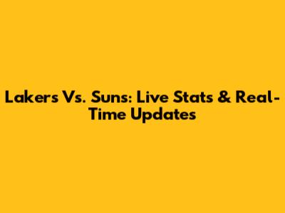 Lakers Vs. Suns: Live Stats & Real-Time Updates