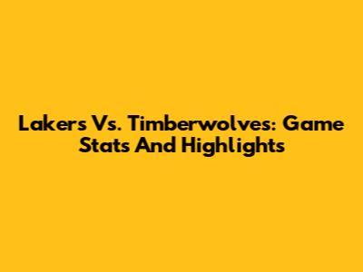 Lakers Vs. Timberwolves: Game Stats And Highlights