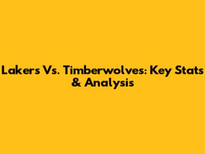 Lakers Vs. Timberwolves: Key Stats & Analysis