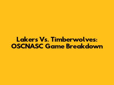 Lakers Vs. Timberwolves: OSCNASC Game Breakdown