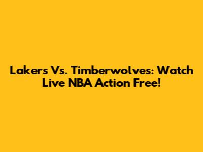 Lakers Vs. Timberwolves: Watch Live NBA Action Free!