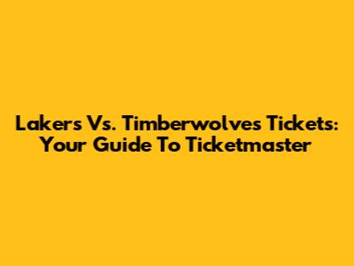 Lakers Vs. Timberwolves Tickets: Your Guide To Ticketmaster