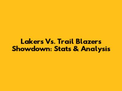 Lakers Vs. Trail Blazers Showdown: Stats & Analysis