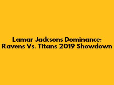 Lamar Jackson's Dominance: Ravens Vs. Titans 2019 Showdown