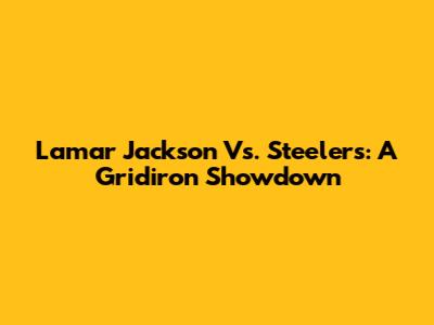 Lamar Jackson Vs. Steelers: A Gridiron Showdown