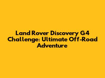 Land Rover Discovery G4 Challenge: Ultimate Off-Road Adventure