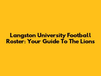 Langston University Football Roster: Your Guide To The Lions