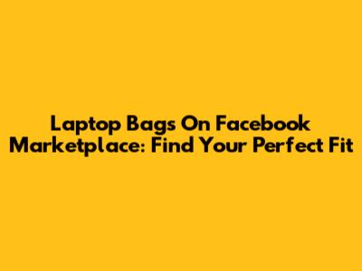 Laptop Bags On Facebook Marketplace: Find Your Perfect Fit