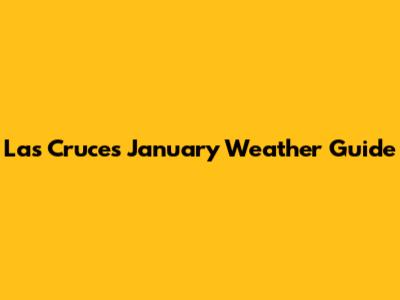 Las Cruces January Weather Guide